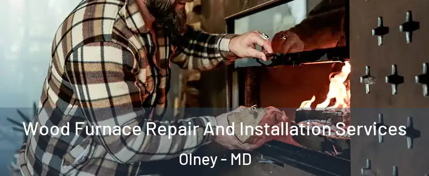  Wood Furnace Repair And Installation Services Olney - MD
